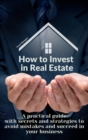 Image for How to Invest in Real Estate : A practical guide with secrets and strategies to avoid mistakes and succeed in your business