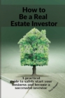 Image for How to Be a Real Estate Investor : A practical guide with tips and secrets to make more profit and create a solid passive income.