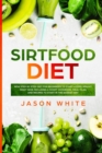 Image for Sirtfood diet : New step by step guide for beginners to start losing weight RIGHT NOW. Including a short cookbook, meal plan and recipes to start in the EASIEST way
