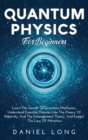 Image for Quantum Physics : Learn The Secrets Of Quantum Mechanics, Understand Essential Theories Like The Theory Of Relativity, And The Entanglement Theory, And Exploit The Law Of Attraction