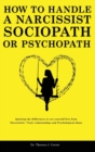 Image for How to Handle a Narcissist, Sociopath or Psychopath : Spotting the differences to set yourself free from Narcissistic / Toxic Relationships and Psychological Abuse