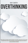 Image for Overthinking : Learn How to Break Free of Overthinking, Be Yourself and Build Mental Toughness Using Fast Success Habits and Meditation. Declutter Your Mind, Discover Mindfulness for Creativity and Sl