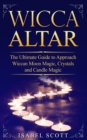Image for Wicca Altar : The Ultimate Guide to Approach Wiccan Moon Magic, Crystal and Candle Magic