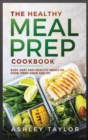 Image for The Healthy Meal Prep Cookbook : Easy, Fast, and Healthy Meals to Cook, Prep, Grab and Go