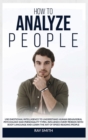 Image for How to Analyze People : Learn How to Use Emotional Intelligence to Understand and Analyze Human Psychology and Personality Types. Influence People with Body Language and Learn the Art of Speed Reading