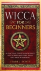 Image for Wicca for Beginners : A Practical Guide to Introduce Witchcraft Mysteries, Spells and Magical Cooking