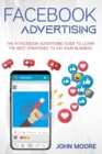 Image for Facebook Advertising : The #1 Facebook Advertising Guide to Learn The Best Strategies to x10 Your Business