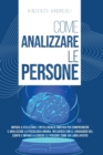Image for Come Analizzare le Persone : Impara a Utilizzare l&#39;Intelligenza Emotiva per Comprendere e Analizzare la Psicologia Umana. Influenza con il Linguaggio del Corpo e Impara a Leggere le Persone come un Li
