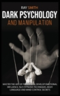 Image for Dark Psychology and Manipulation : Master the Art of Persuasion, Develop Emotional Influence, NLP, Hypnosis Techniques, Body Language and Mind Control Secrets
