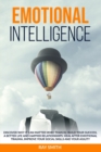 Image for Emotional Intelligence : Discover Why It Can Matter More Than IQ: Build Your Success, A Better Life and Happier Relationships. Heal After Emotional Trauma, Improve Your Social Skills and Your Agility