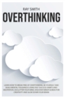 Image for Overthinking : Learn How to Break Free of Overthinking, Be Yourself and Build Mental Toughness Using Fast Success Habits and Meditation. Declutter Your Mind, Discover Mindfulness for Creativity and Sl