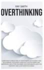 Image for Overthinking : Learn How to Break Free of Overthinking, Be Yourself and Build Mental Toughness Using Fast Success Habits and Meditation. Declutter Your Mind, Discover Mindfulness for Creativity and Sl