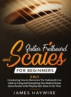 Image for Guitar Scales and Fretboard for Beginners (2 in 1) Introducing How to Memorize The Fretboard In as Little as 1 Day and Everything You Need to Know About Scales to Be Playing Epic Solos In No Time