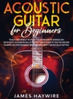 Image for Acoustic Guitar for Beginners : Teach Yourself to Play Your Favorite Songs on Acoustic Guitar in as Little as 7 Days Even If You&#39;ve Never Played An Instrument Before Or Aren&#39;t Musically Gifted: Teach 