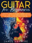 Image for Guitar for Beginners A Practical Guide To Teaching Yourself To Play Guitar In A Week Or Less Even If You&#39;ve Never Seen (Or Heard) A Guitar Before In Your Life