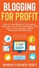 Image for Blogging For Profit Build a 6 Figure Business&amp; Passive Income Writing About Your Passion, Utilizing SEO, Social Media, YouTube, Instagram, Affiliate Marketing &amp; Online Advertising : Build A 6 Figure B