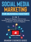 Image for Social Media Marketing for Business Mastery (3 in 1) : Blogging For Beginners, Profit&amp; Income, Instagram, YouTube&amp; TikTok Marketing, Advertising&amp; Influencer+ Podcasts for Beginners