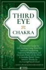 Image for Third Eye Chakra : An Effective Guide for Self-Healing Using Third Eye Awakening, Improving Mindfulness and Expanding Mind Power. Includes Anxiety Relief Thanks to Pineal Gland Activation