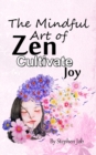 Image for The Mindful Art of Zen Cultivate Joy
