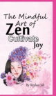 Image for The Mindful Art of Zen Cultivate Joy