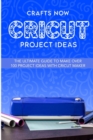 Image for Cricut Project Ideas : The ultimate guide to make over 100 project ideas with cricut maker