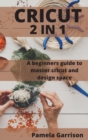 Image for Cricut 2 in 1 : A beginners Guide to master cricut and design space.