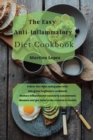 Image for The Easy Anti-Inflammatory Diet Cookbook : Follow the right eating plan with this great beginner&#39;s cookbook. Reduce inflammation caused by autoimmune diseases and get back to the returns to health.