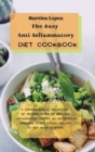 Image for The Easy Anti-Inflammatory Diet Cookbook : A comprehensive collection of recipes aimed at reducing inflammation caused by autoimmune diseases. Start eating healthy to get back in shape.