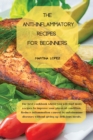 Image for The Anti-Inflammatory Recipes for Beginners : The best cookbook where you will find many recipes to improve your physical condition. Reduce inflammation caused by autoimmune diseases without giving up