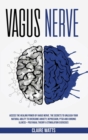 Image for Vagus Nerve : Access The Healing Power of Vagus Nerve. The Secrets To Unleash Your Natural Ability to Overcome Anxiety, Depression, PTSD and Chronic Illness + Polyvagal Theory &amp; Stimulation Exercises.