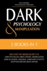 Image for Dark Psychology and Manipulation : 2 in 1: Discover the Hidden Secrets of Dark Psychology, Mind Control, Manipulation, Dark NLP &amp; Body Language. Learn How to Detect Deception and Influence Anyone
