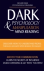 Image for Dark Psychology and Manipulation : Discover How to Understand People Through Advanced Speed-Reading Techniques &amp; Master Your Communication. Learn the Secrets of Influence, Exude Confidence and Get Wha
