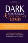 Image for Dark Psychology &amp; Body Language Secrets : Learn to Understand Social Dynamics and Read Anyone Like a Book. Discover how to Influence People and Win Conversations with Advanced NLP Techniques