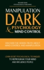 Image for Manipulation, Dark Psychology &amp; Mind Control : Discover the Hidden Truth about Mind Control and Manipulation, Learn Secret Psychological Techniques to Reprogram Your Mind and Influence People
