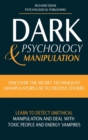 Image for Dark Psychology &amp; Manipulation : Discover Secret Techniques Manipulators Use to Deceive Others Learn to Detect Unethical Manipulation and Deal with Toxic Personalities and Energy Vampires