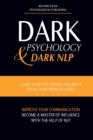 Image for Dark Psychology and Dark Nlp : Learn How to Defend Yourself from Dark Personalities, Improve Your Communication and Become a Master of Influence with the Help of NLP