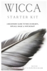Image for Wicca Starter Kit : A Beginners&#39; Guide to Wicca Beliefs, Rituals, Magic and Witchcraft