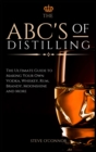 Image for The ABC&#39;S of Distilling : The Ultimate Guide to Making Your Own Vodka, Whiskey, Rum, Brandy, Moonshine, and More
