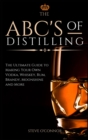 Image for The ABC&#39;S of Distilling : The Ultimate Guide to Making Your Own Vodka, Whiskey, Rum, Brandy, Moonshine, and More