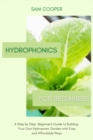 Image for Hydroponics for Beginners : A Step by Step Beginners Guide to Building Your Own Hydroponic Garden with Easy and Affordable Ways