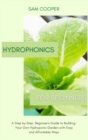 Image for Hydroponics for Beginners : A Step by Step Beginners Guide to Building Your Own Hydroponic Garden with Easy and Affordable Ways