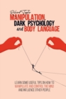 Image for Manipulation, Dark Psychology and Body Language : Learn Some Useful Tips on How to Manipulate and Control the Mind and Influence Other People