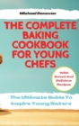 Image for The Complete Baking Cookbook for Young Chefs : The Ultimate Guide To Inspire Young Bakers With Sweet And Delicious Recipes