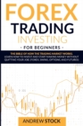 Image for Forex Trading Investing For Beginners : The Bible Of How The Trading Market Works. Learn How To Invest And Start Making Money Without Quitting Your Job. (Forex, Swing, Options, And Futures)