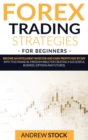 Image for Forex Trading Strategies For Beginners : Become An Intelligent Investor And Earn Profits Day By Day With This Financial Freedom Bible For Creating A Successful Business. (Options And Futures)