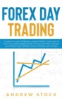 Image for Forex Day Trading : The Bible Of How The Trading Market Works. Learn How To Invest And Start Making Money Without Quitting Your Job. An Introduction To Forex, Swing, Options, And Futures.