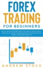 Image for Forex Trading For Beginners : Basic Strategies For Beginners Explained In Simple Terms. A Ready-To-Use Guide For Making Money Online. Build Your Portfolio With Proven Tactics