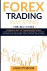 Image for Forex Trading Investing For Beginners : The Bible Of How The Trading Market Works. Learn How To Invest And Start Making Money Without Quitting Your Job. (Forex, Swing, Options, And Futures)