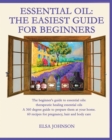 Image for Essential Oil : The beginner&#39;s guide to essential oils: therapeutic healing essential oils A 360 degree guide to prepare them at your home. 60 recipes for pregnancy, hair and body care