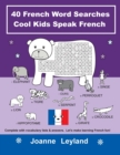 Image for 40 French Word Searches Cool Kids Speak French : Complete with vocabulary lists &amp; answers. Let&#39;s make learning French fun!